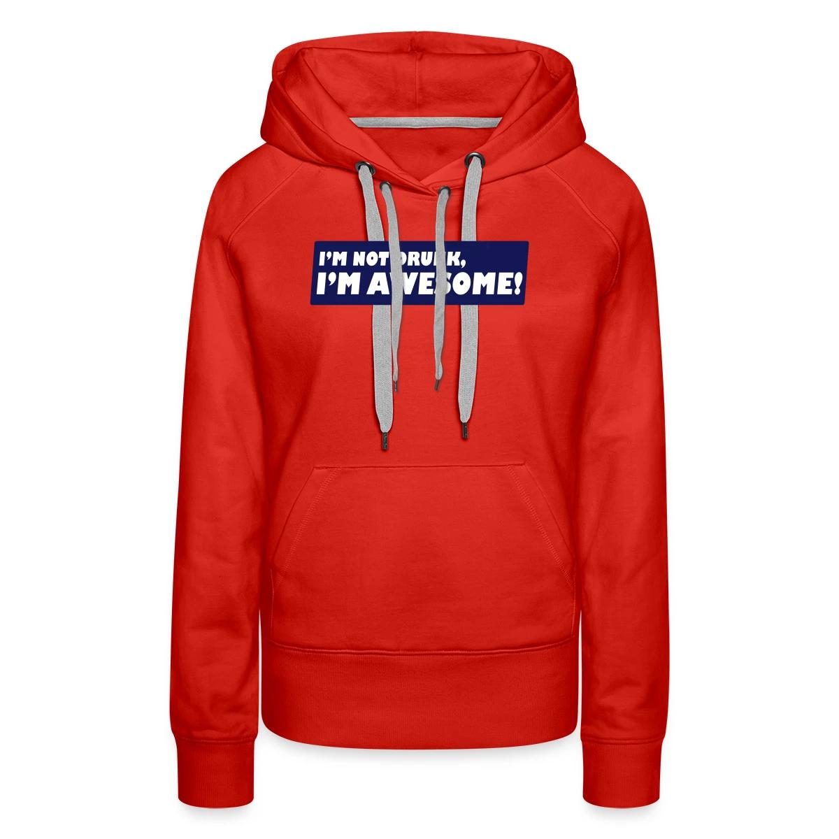 I'm not drunk, I'm awesome - Women's premium hoodies