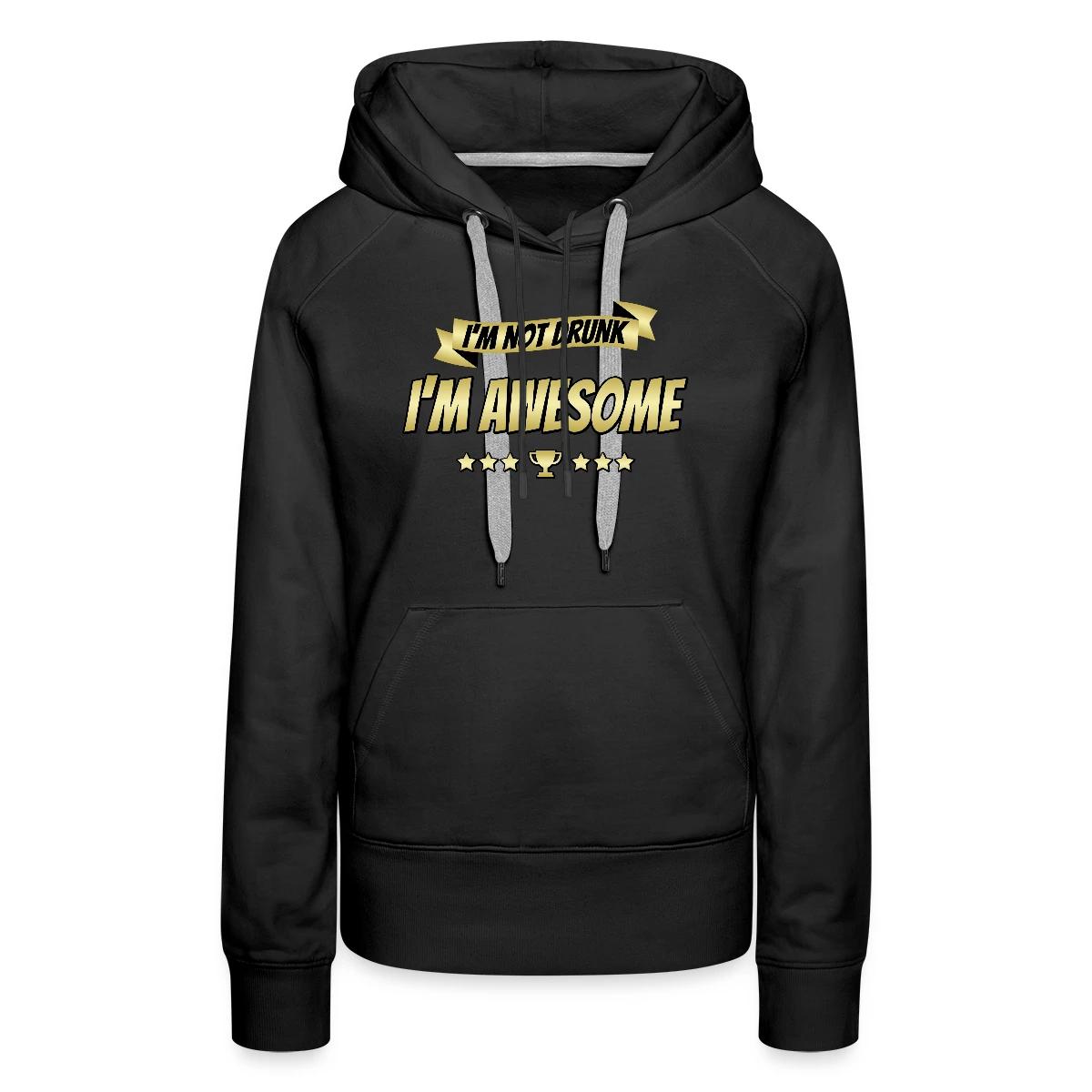 I'm not drunk - I'm awesome - Women's premium hoodies