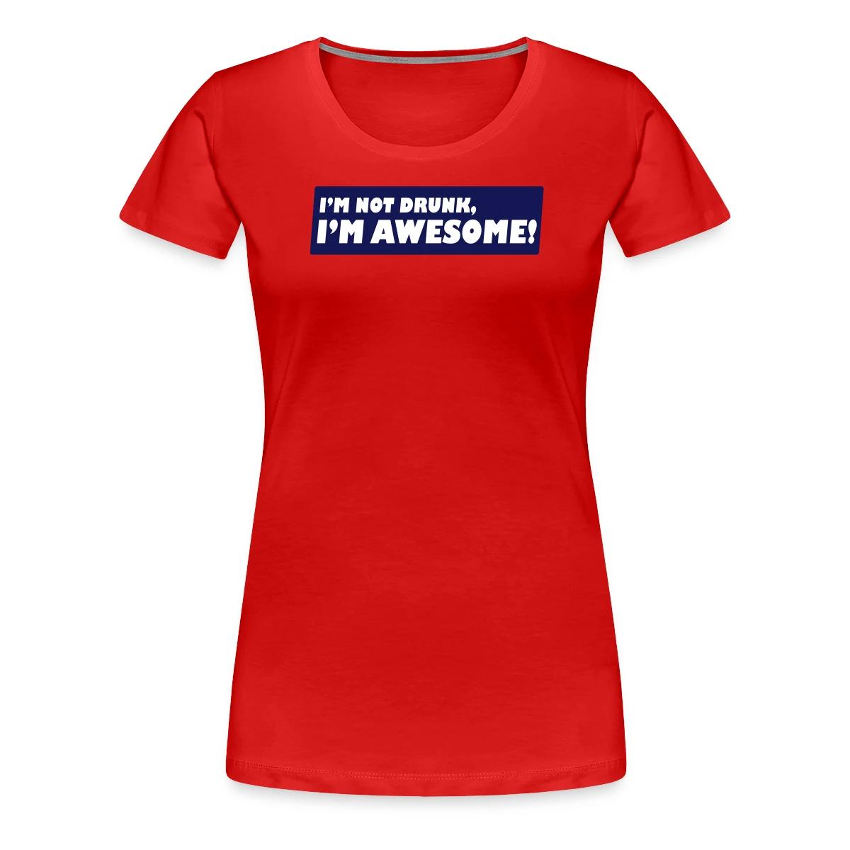 I'm not drunk, I'm awesome - Women's Premium T-shirt