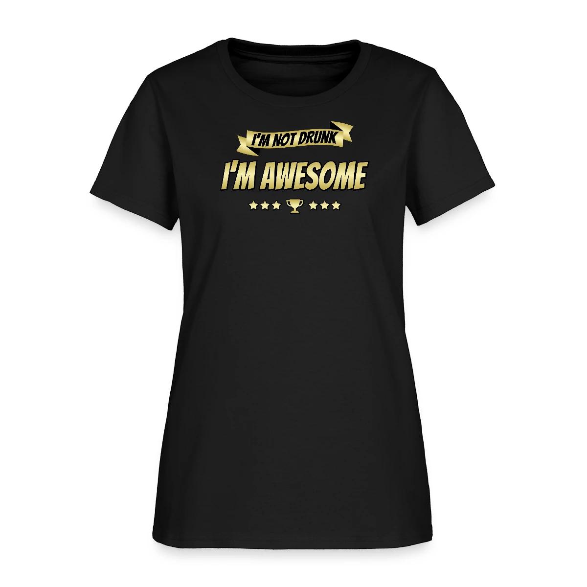 I'm not drunk - I'm awesome - Women's T-shirt