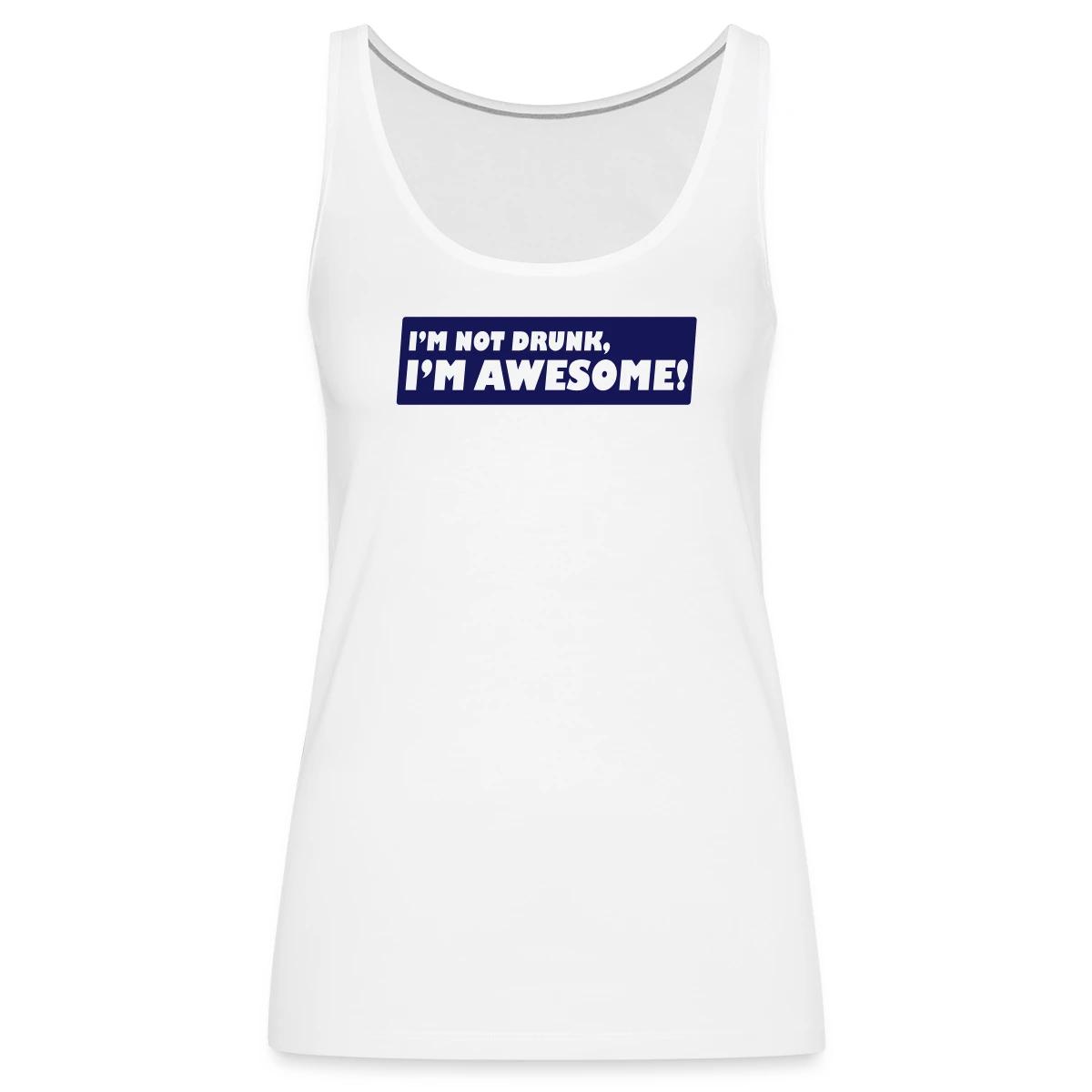 I'm not drunk, I'm awesome - Womens's Tank tops