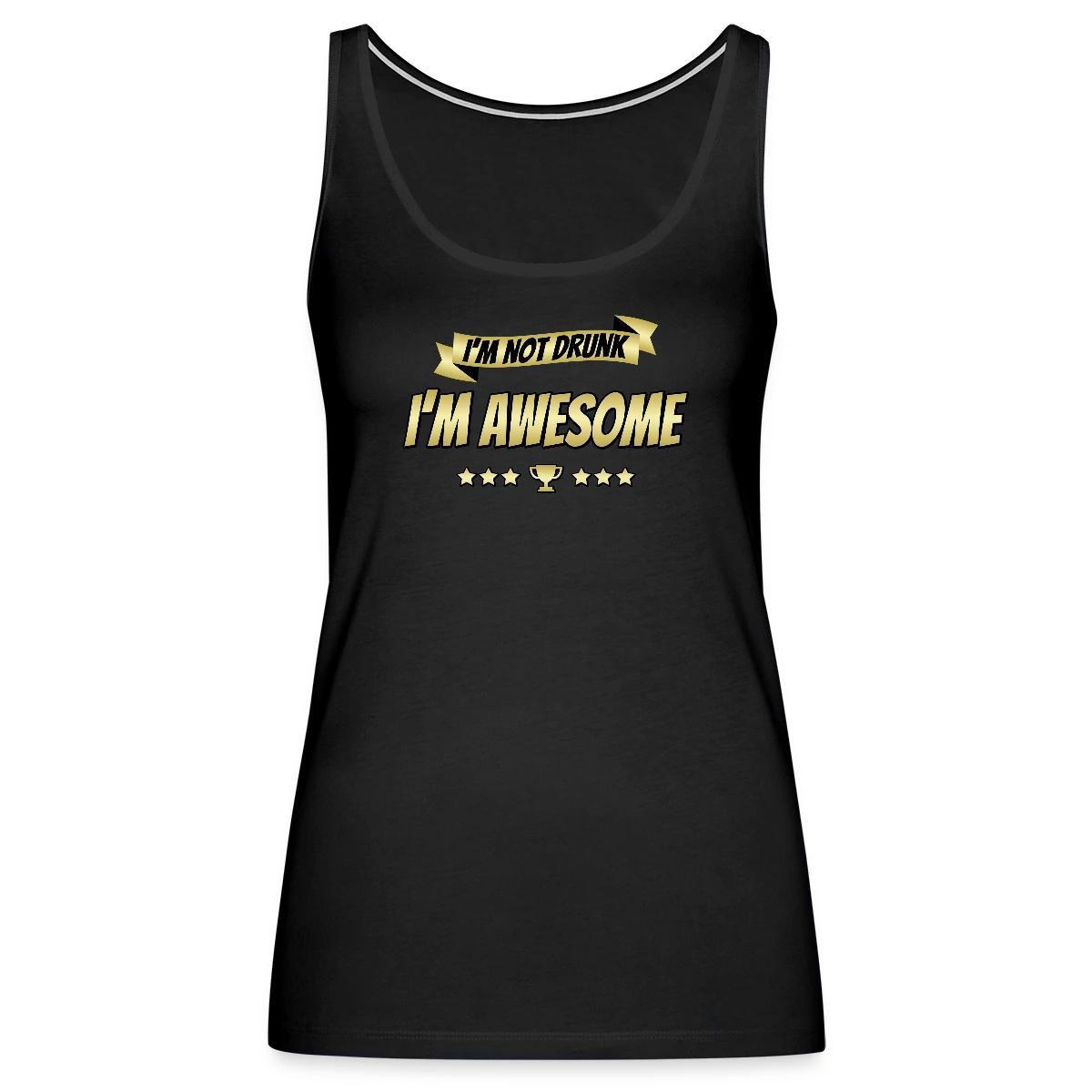 I'm not drunk - I'm awesome - Womens's Tank tops