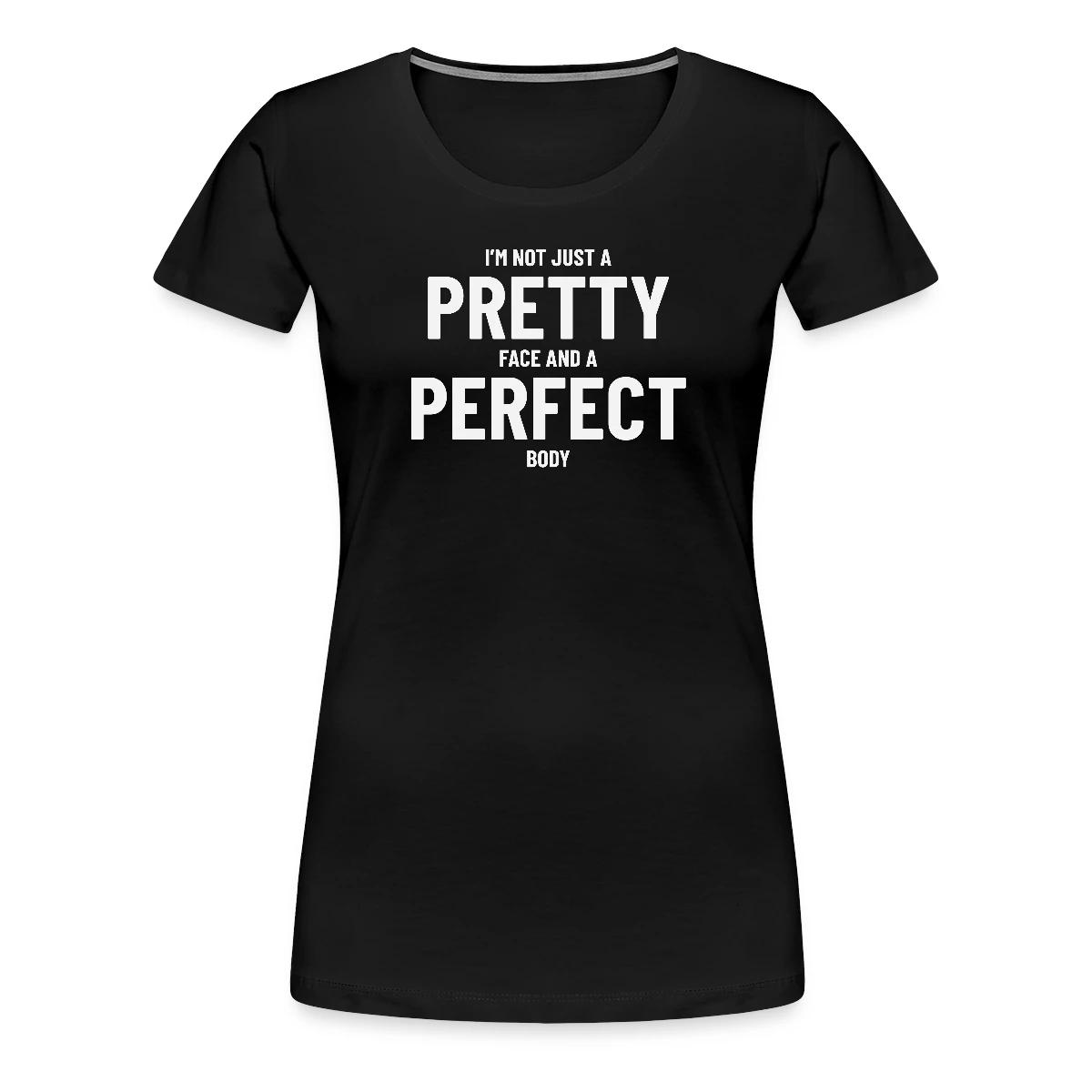 I'm not just a pretty face and a perfect body - Women's Premium T-shirt
