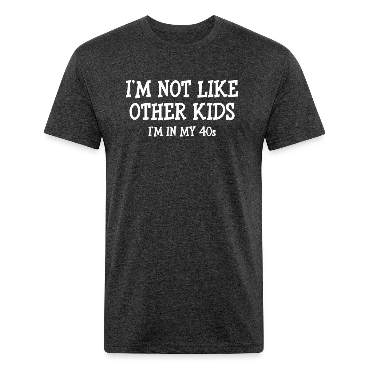 I'm not like other kids, I'm in my 40s - Men's Fitted T-shirt