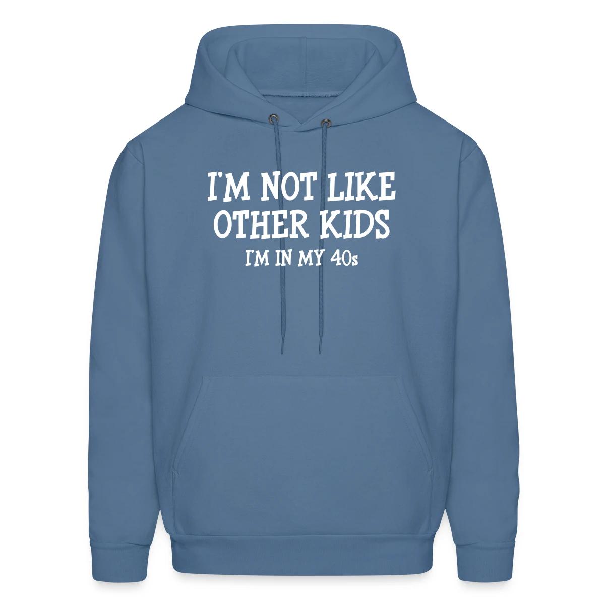 I'm not like other kids, I'm in my 40s - Men's hoodie