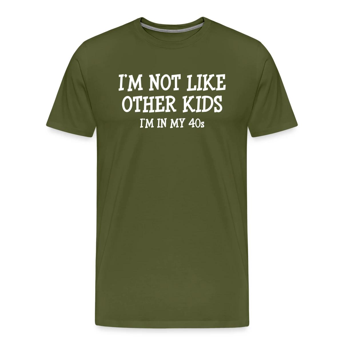 I'm not like other kids, I'm in my 40s - Men's Premium T-shirt