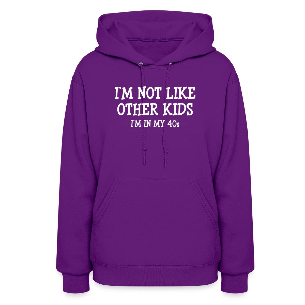 I'm not like other kids, I'm in my 40s - Women's hoodies