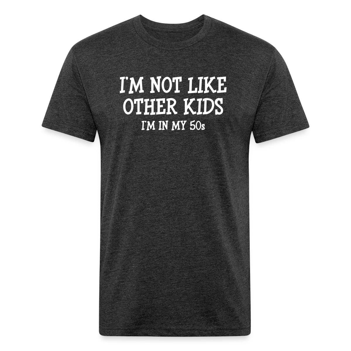 I'm not like other kids, I'm in my 50s - Men's Fitted T-shirt
