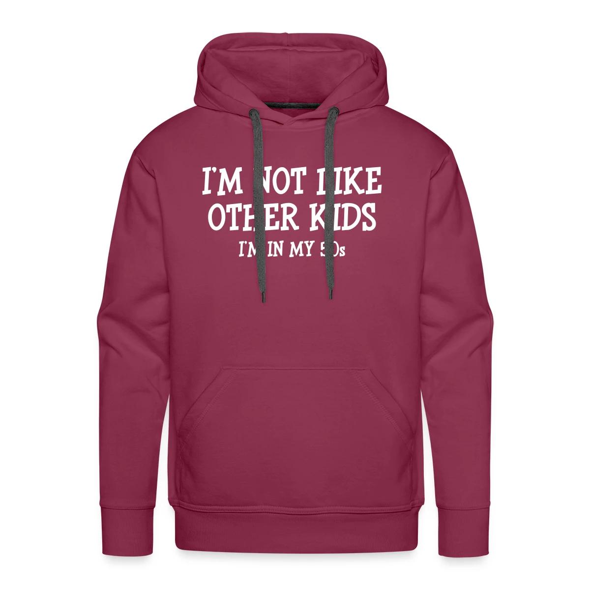 I'm not like other kids, I'm in my 50s - Men's Premium hoodie