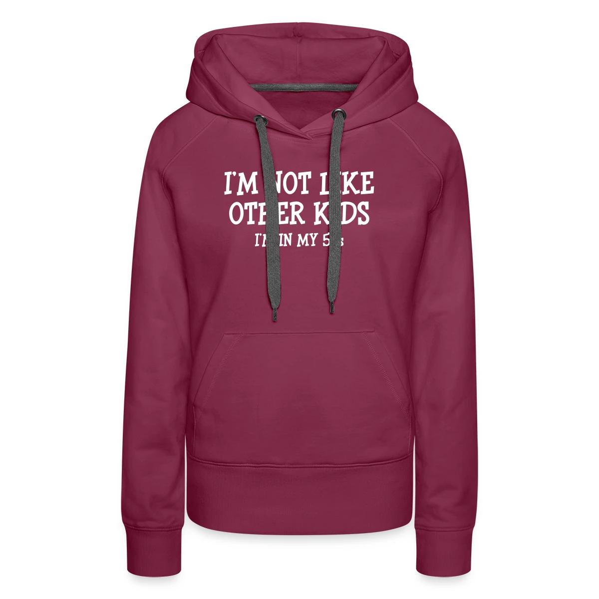 I'm not like other kids, I'm in my 50s - Women's premium hoodies