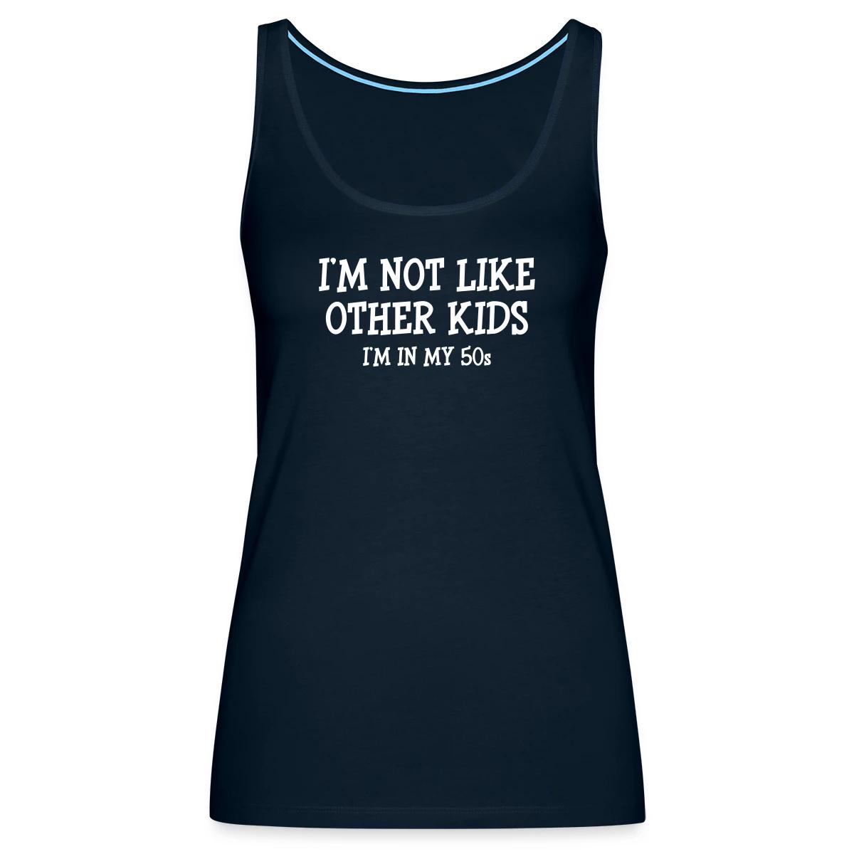 I'm not like other kids, I'm in my 50s - Womens's Tank tops