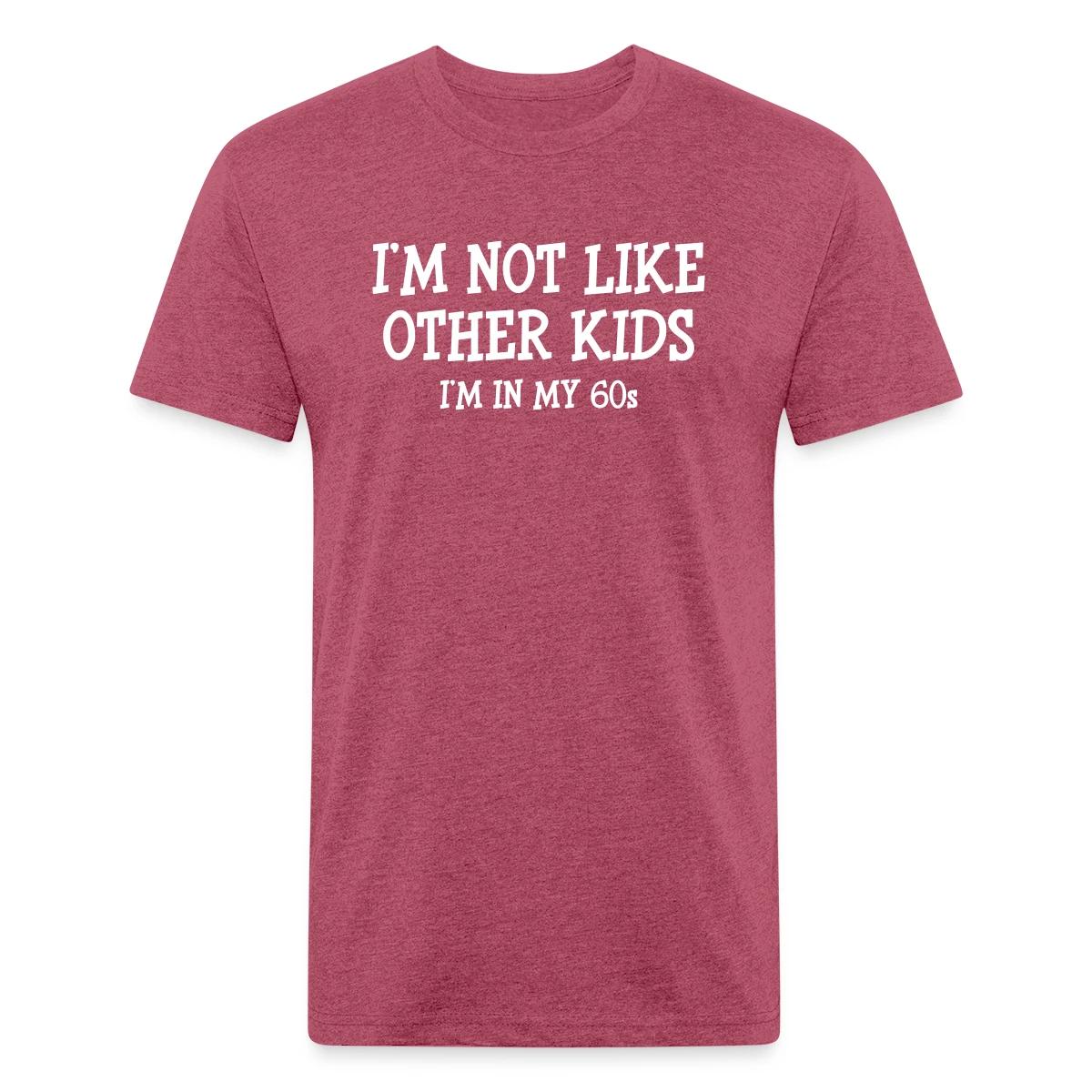 I'm not like other kids, I'm in my 60s - Men's Fitted T-shirt