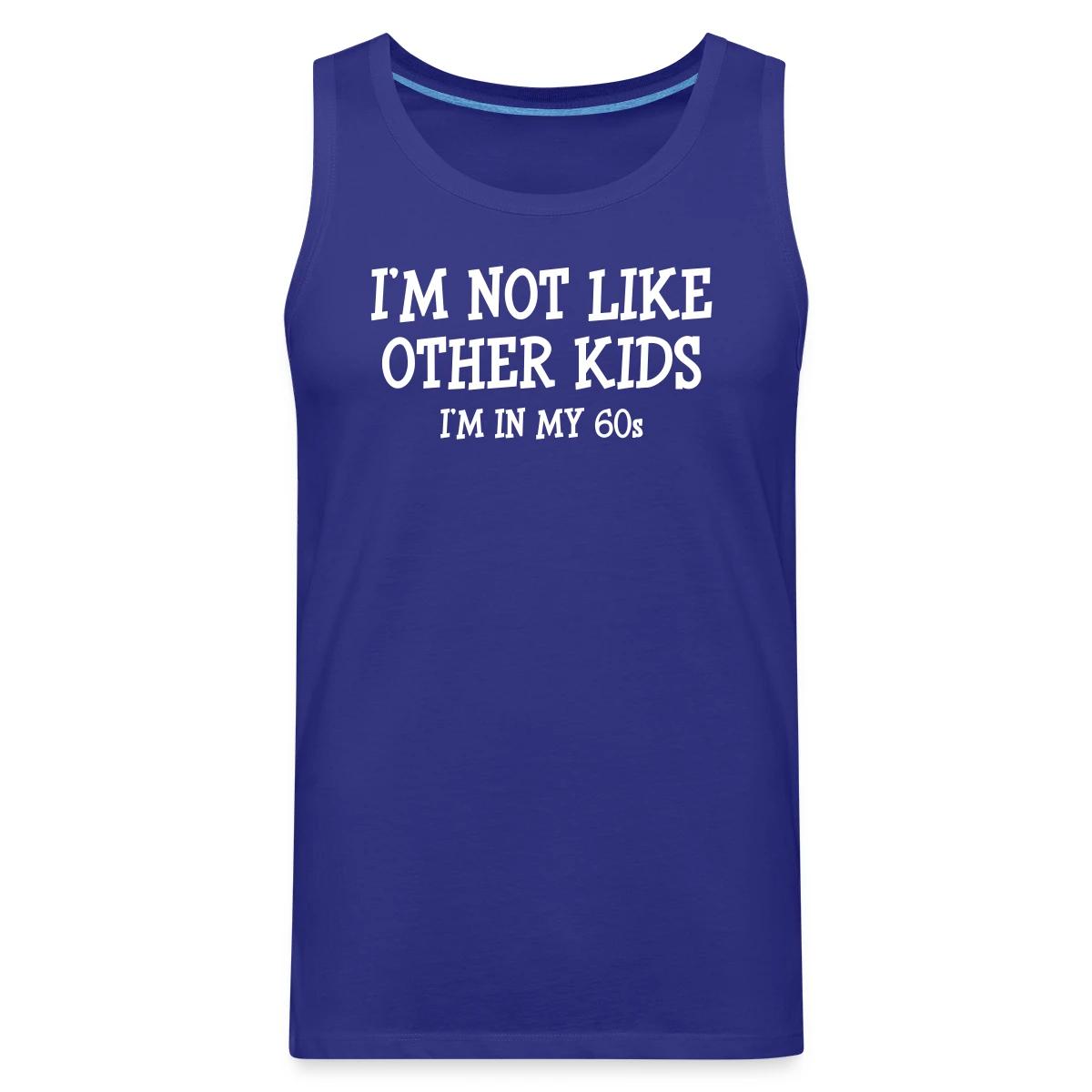 I'm not like other kids, I'm in my 60s - Mens's Tank tops