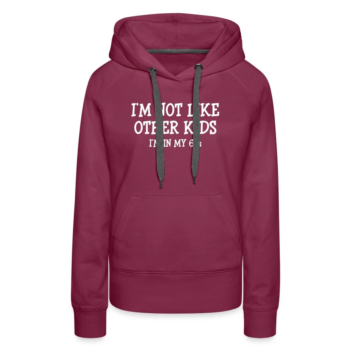 I'm not like other kids, I'm in my 60s - Women's premium hoodies