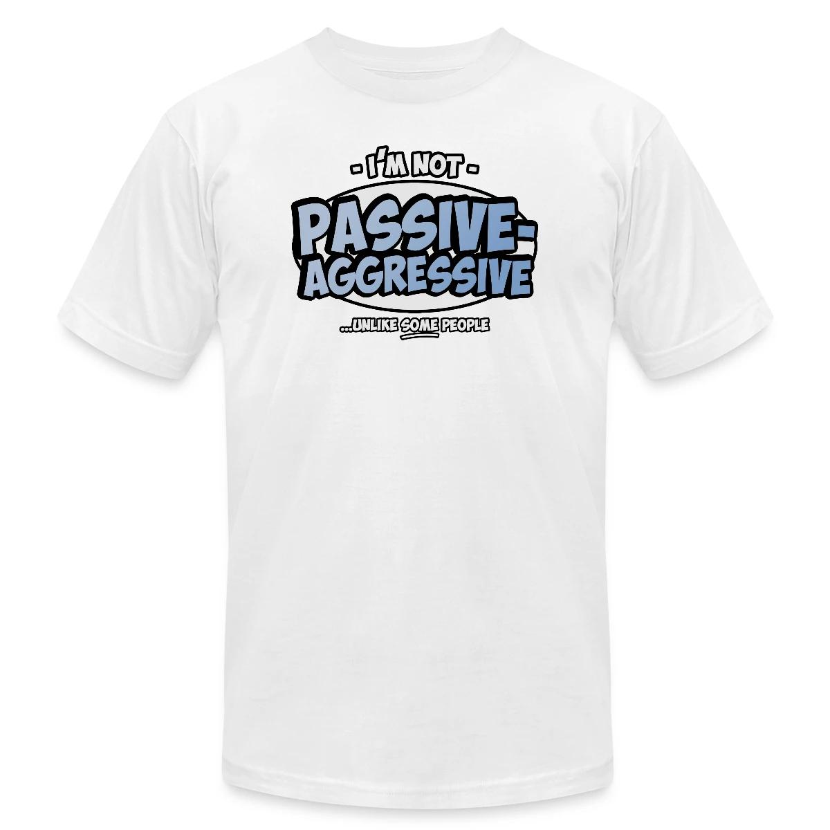 I'm not passive aggressive ...unlike SOME people - Jersey T-shirt