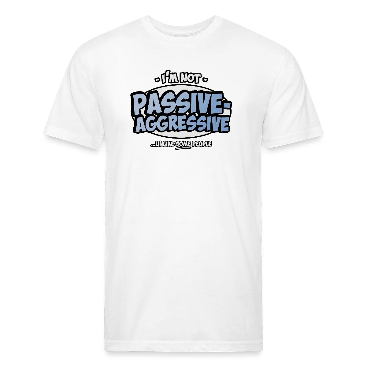 I'm not passive aggressive ...unlike SOME people - Men's Fitted T-shirt