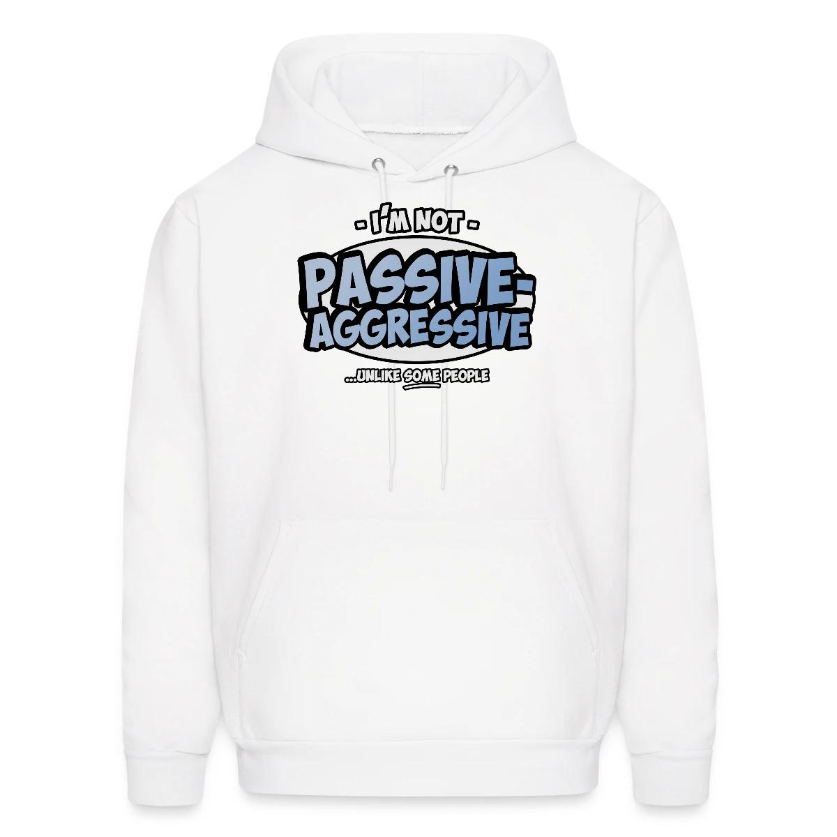 I'm not passive aggressive ...unlike SOME people - Men's hoodie