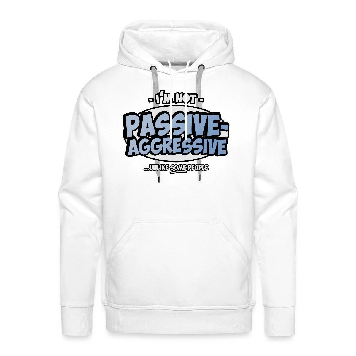 I'm not passive aggressive ...unlike SOME people - Men's Premium hoodie