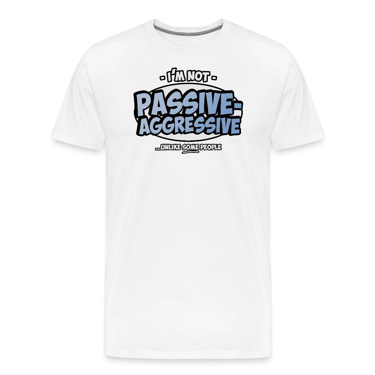 I'm not passive aggressive ...unlike SOME people - Men's Premium T-shirt