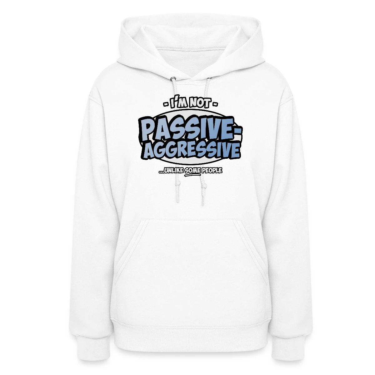 I'm not passive aggressive ...unlike SOME people - Women's hoodies