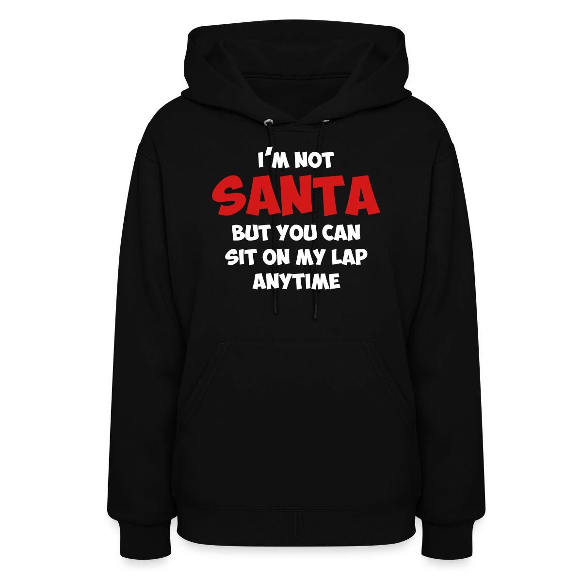 I'm not santa, but you can sit on my lap anytime - Women's hoodies