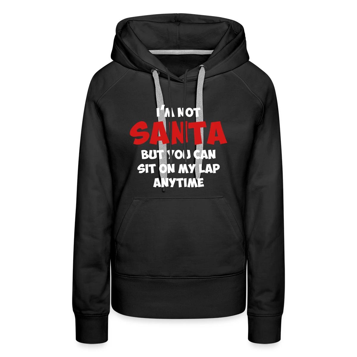 I'm not santa, but you can sit on my lap anytime - Women's premium hoodies