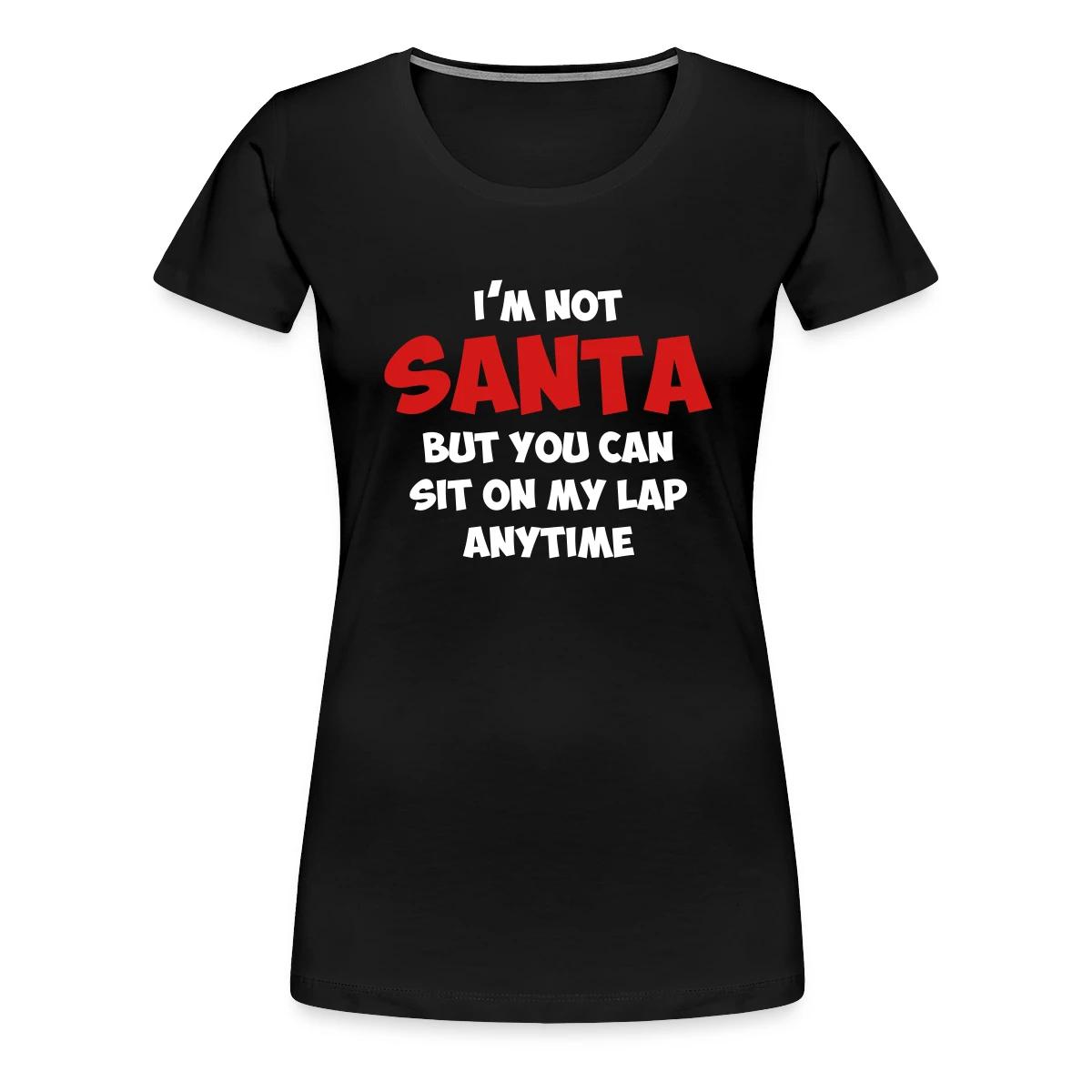I'm not santa, but you can sit on my lap anytime - Women's Premium T-shirt
