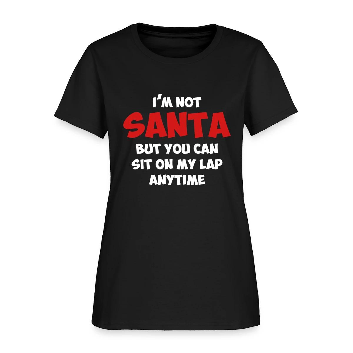 I'm not santa, but you can sit on my lap anytime - Women's T-shirt