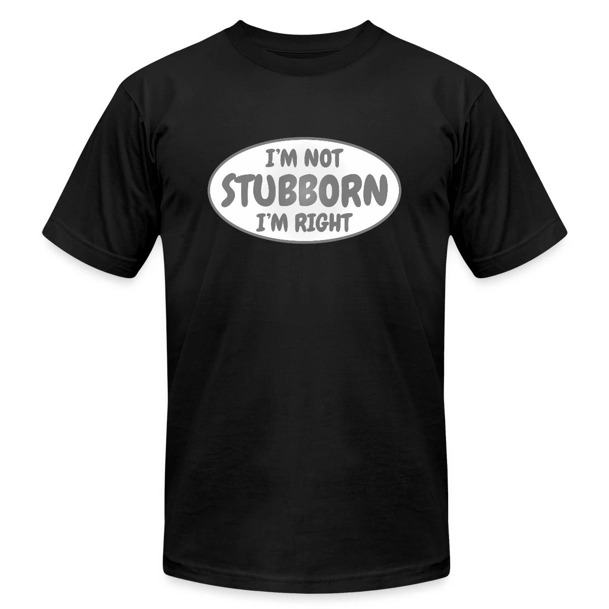 I'm not stubborn, I'm right - Jersey T-shirt
