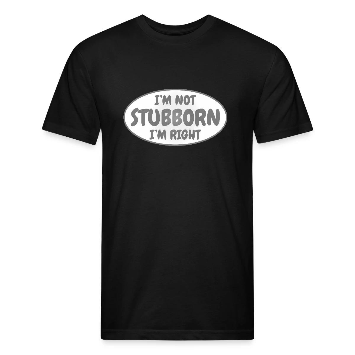 I'm not stubborn, I'm right - Men's Fitted T-shirt