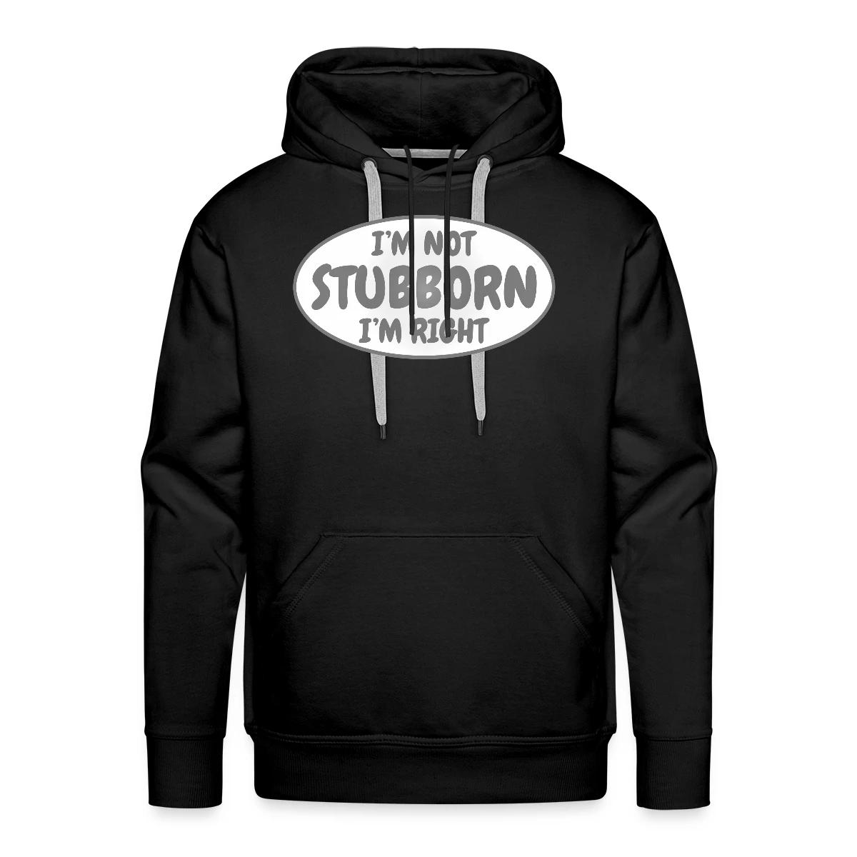 I'm not stubborn, I'm right - Men's Premium hoodie