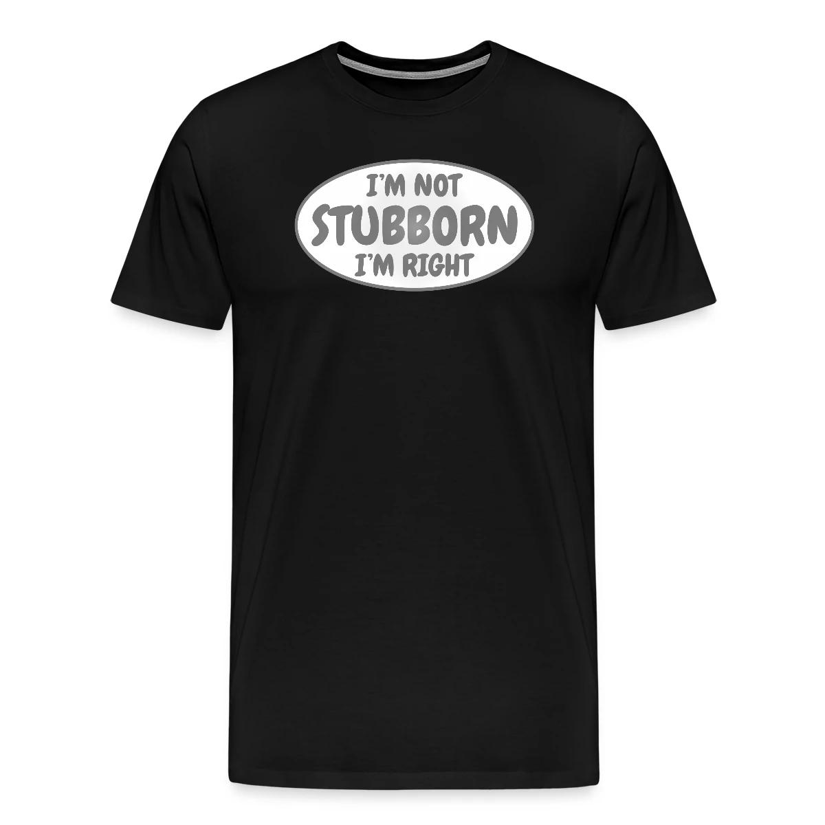 I'm not stubborn, I'm right - Men's Premium T-shirt