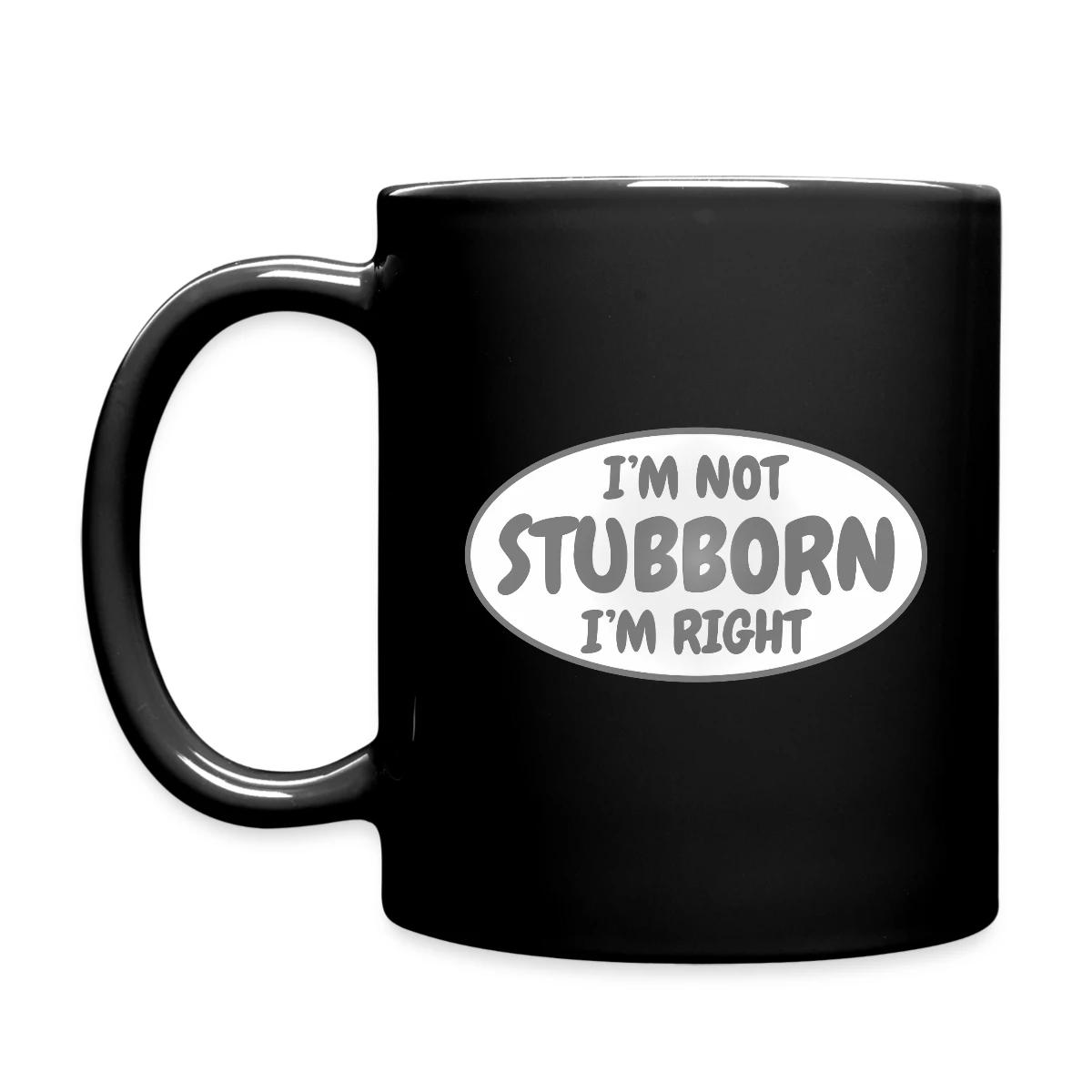 I'm not stubborn, I'm right - Full color mug