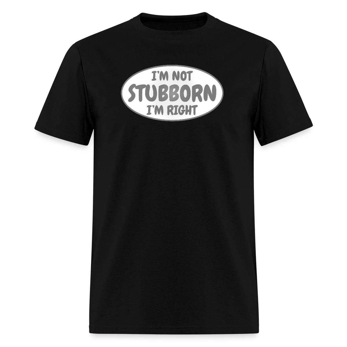 I'm not stubborn, I'm right - Men's T-shirt