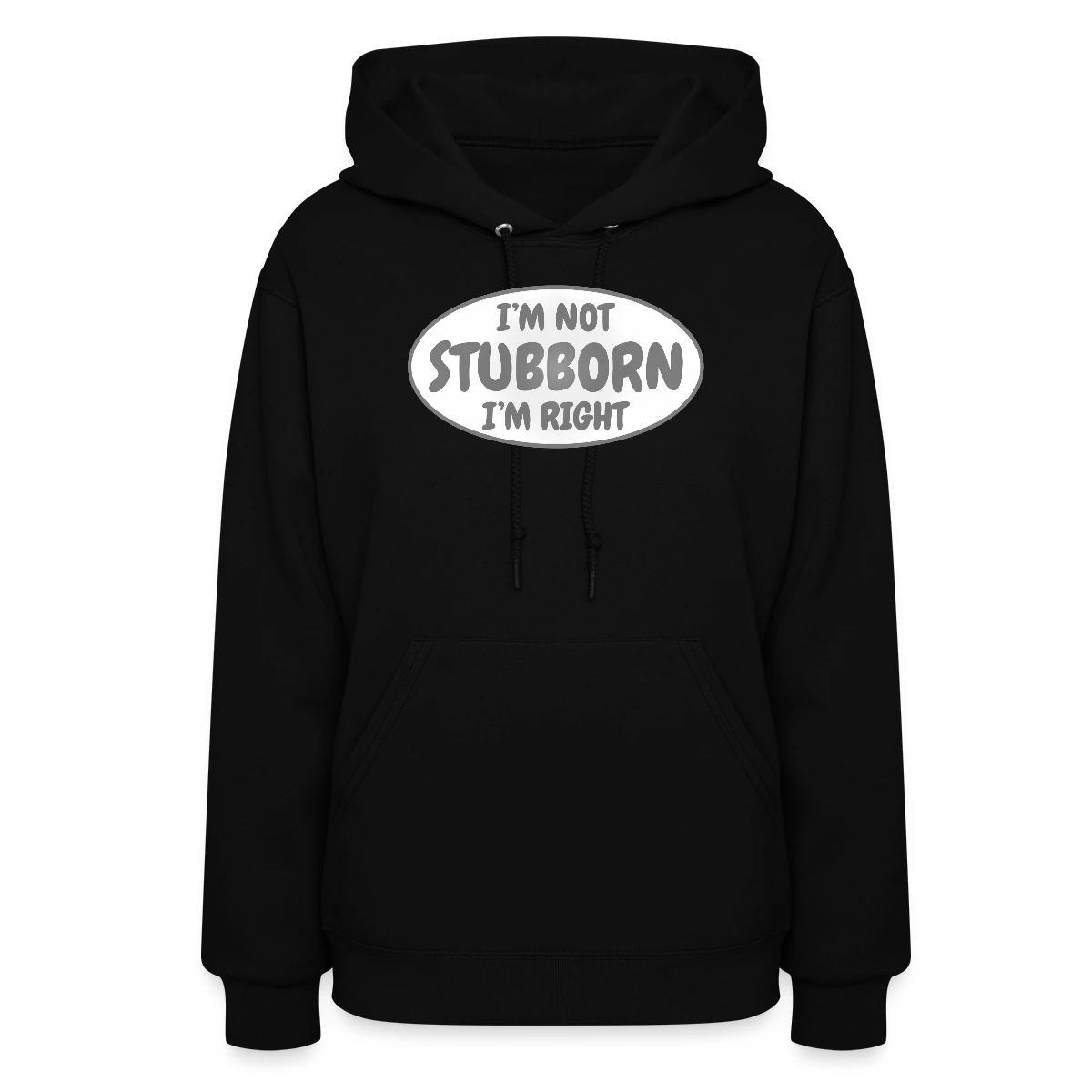 I'm not stubborn, I'm right - Women's hoodies