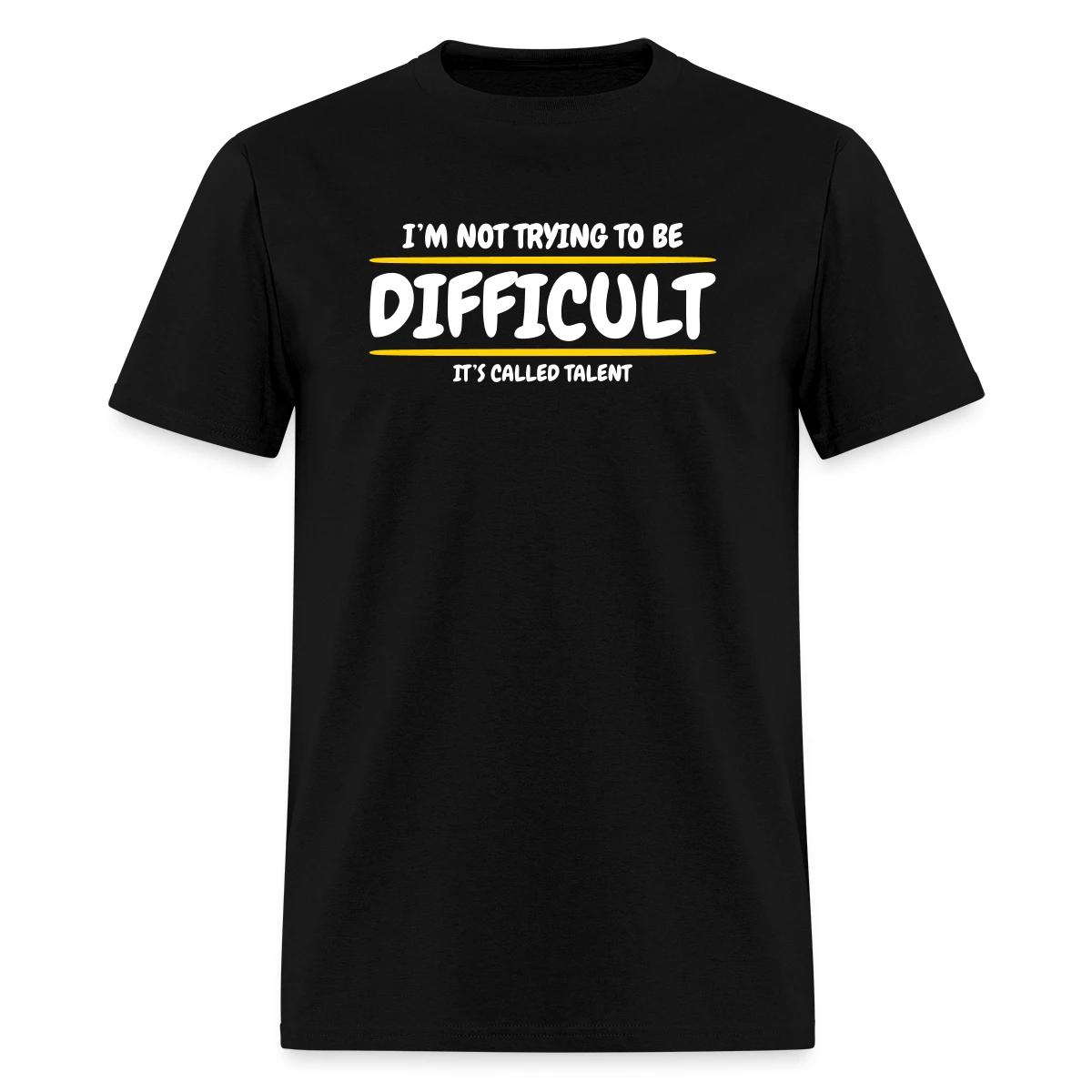 I'm not trying to be difficult, It's called talent - Men's T-shirt