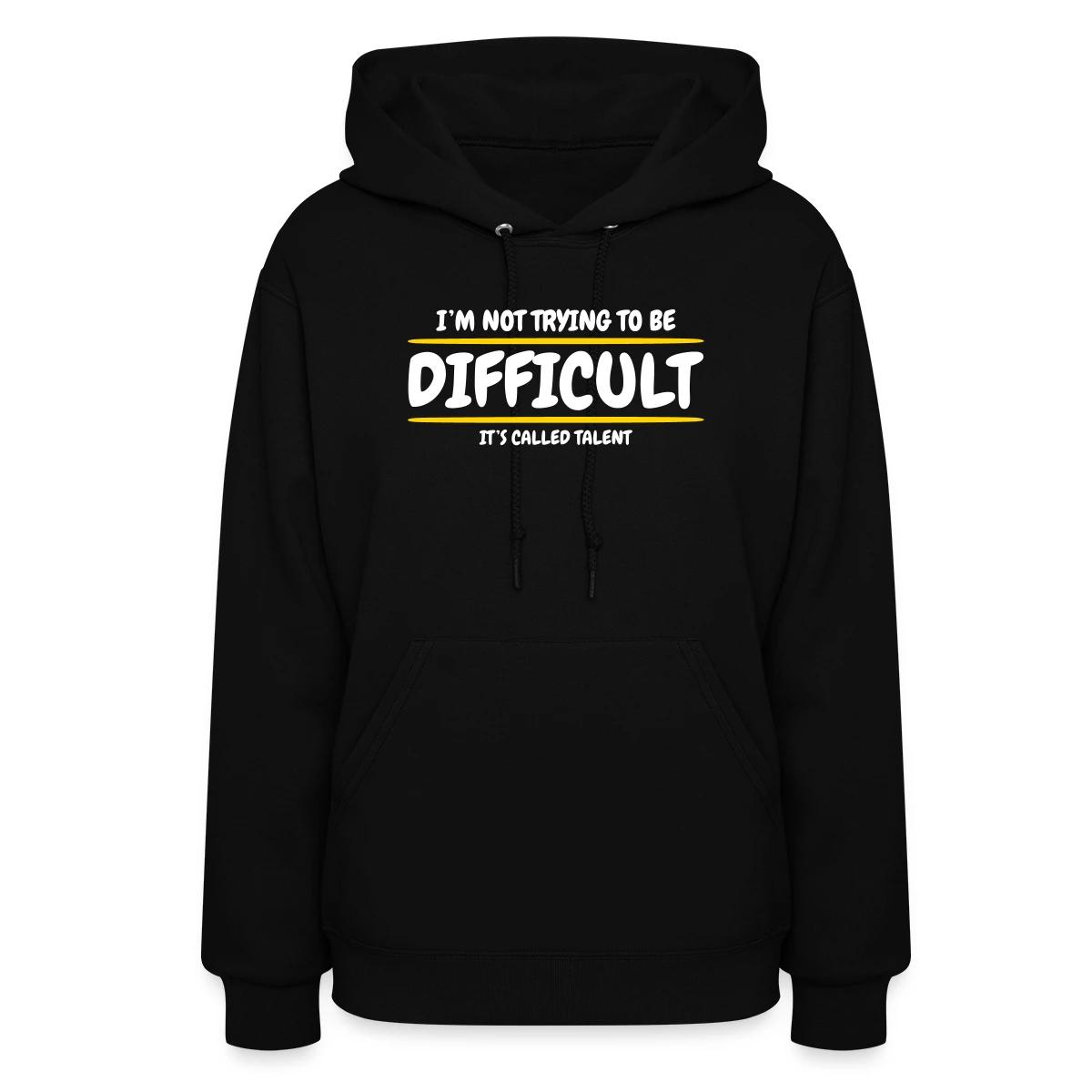 I'm not trying to be difficult, It's called talent - Women's hoodies