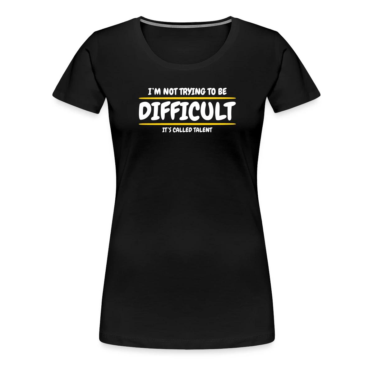 I'm not trying to be difficult, It's called talent - Women's Premium T-shirt