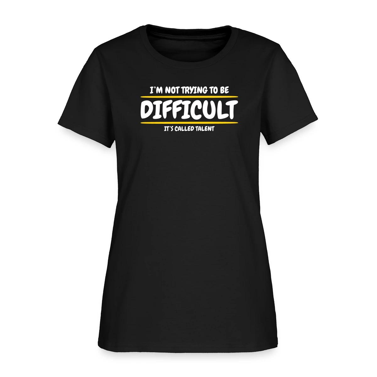 I'm not trying to be difficult, It's called talent - Women's T-shirt