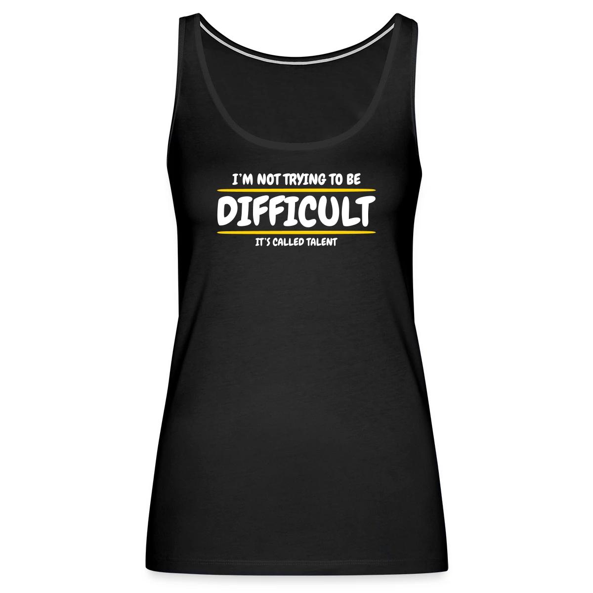 I'm not trying to be difficult, It's called talent - Womens's Tank tops