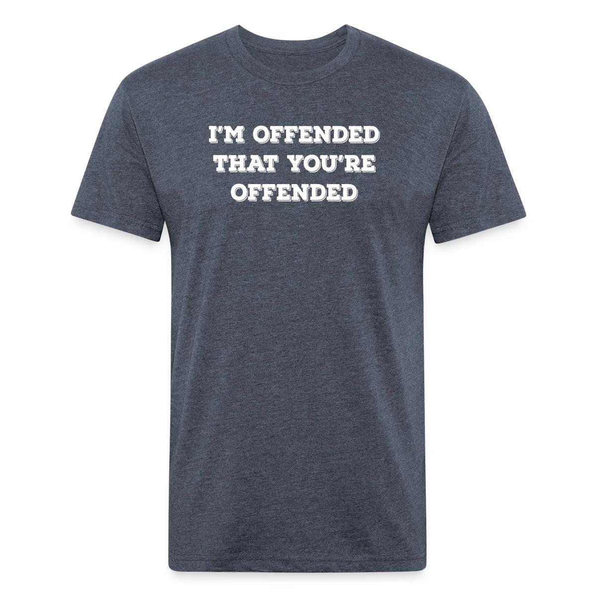 I'm offended that you're offended - Men's Fitted T-shirt