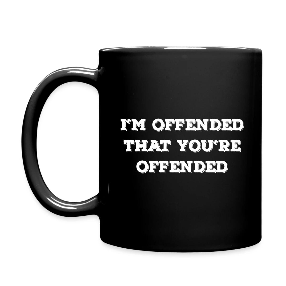 I'm offended that you're offended - Full color mug