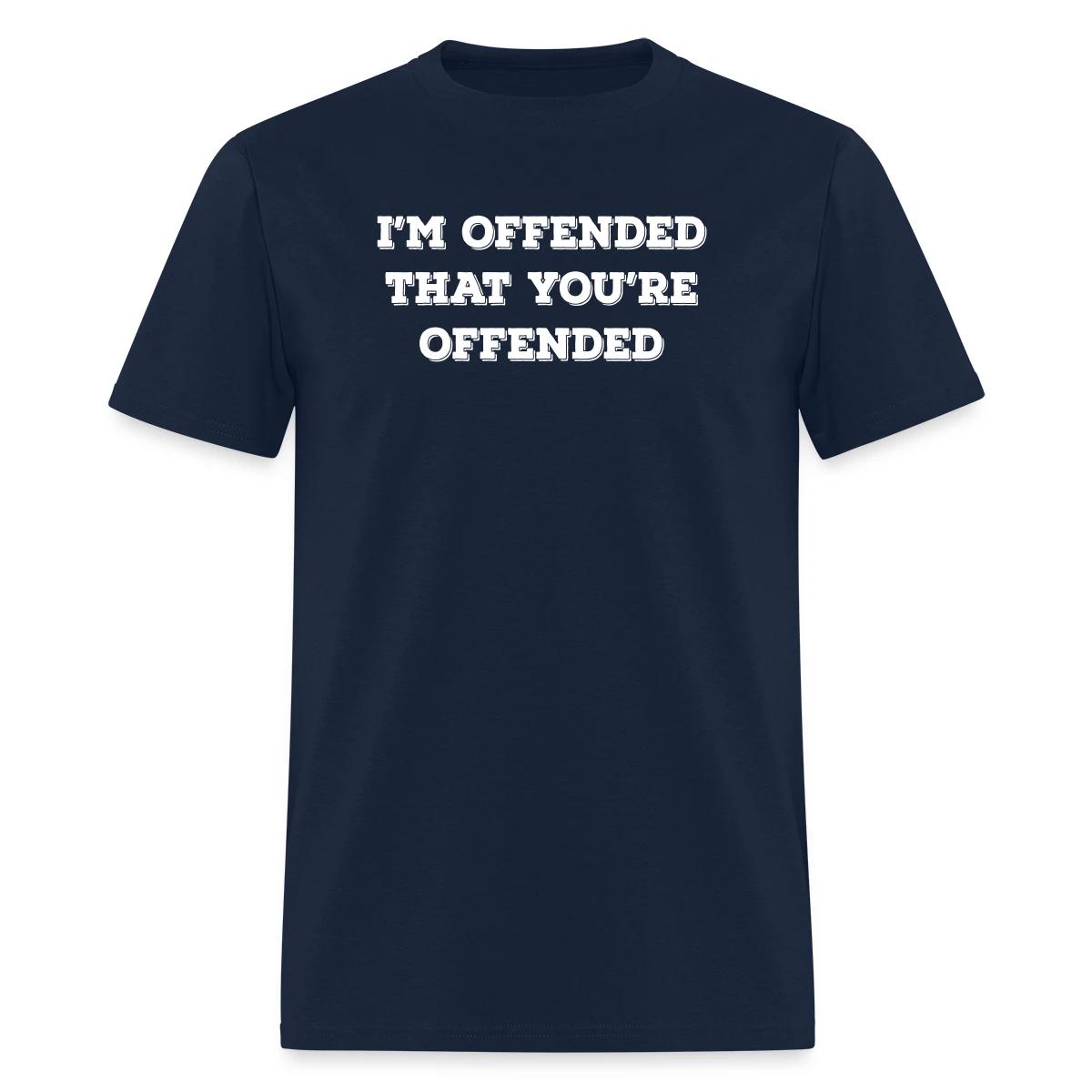 I'm offended that you're offended - Men's T-shirt