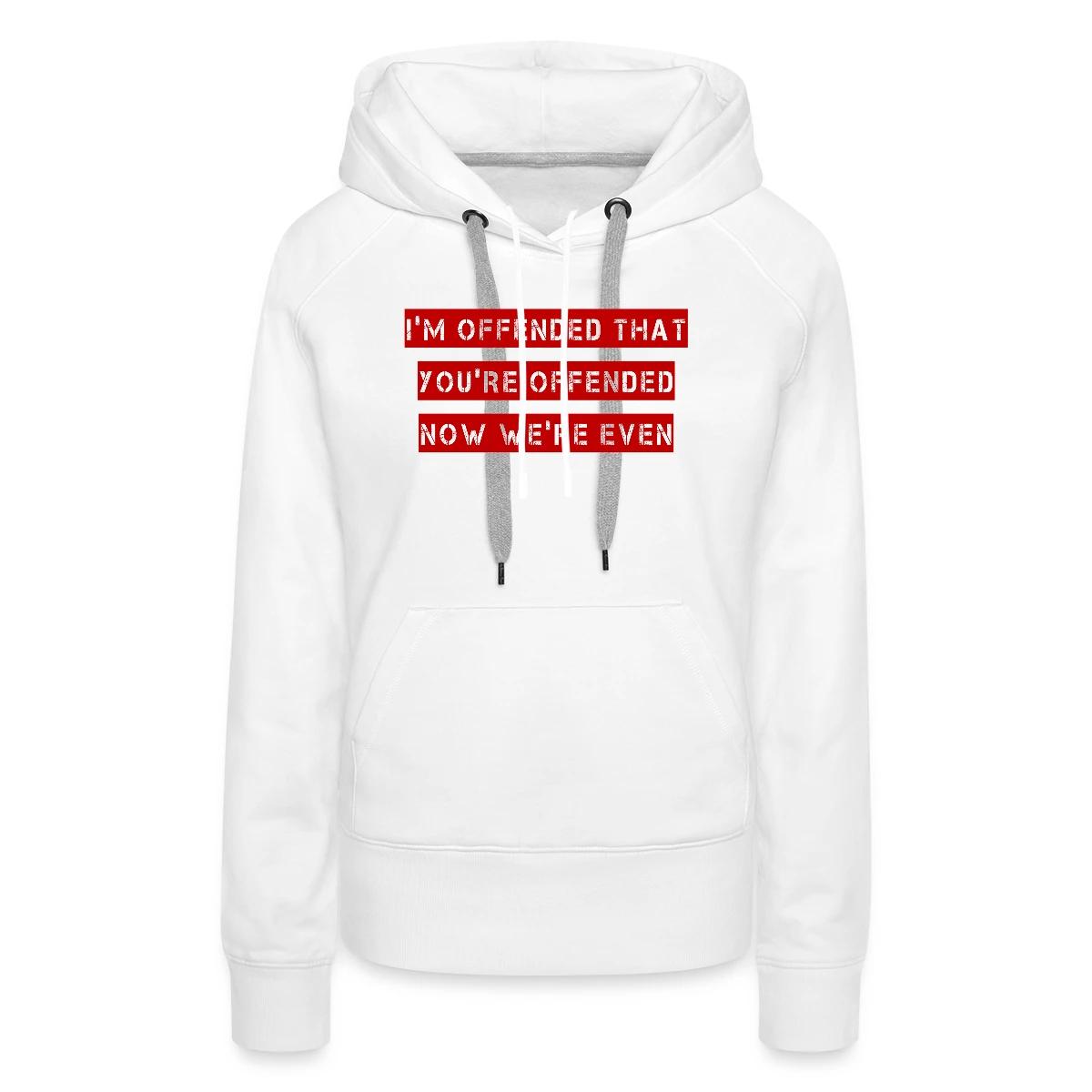 I'm offended that you're offended - Women's premium hoodies