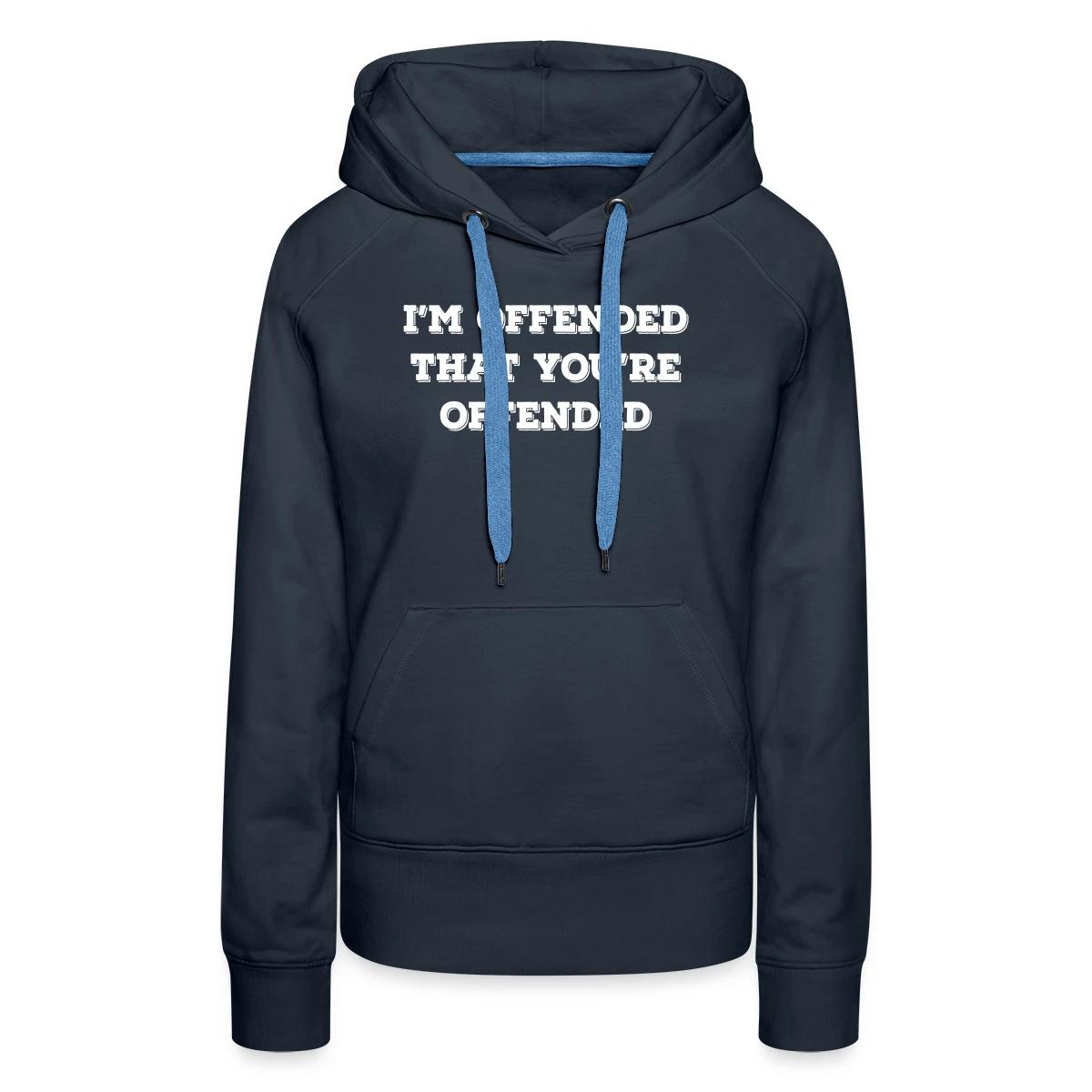 I'm offended that you're offended - Women's premium hoodies