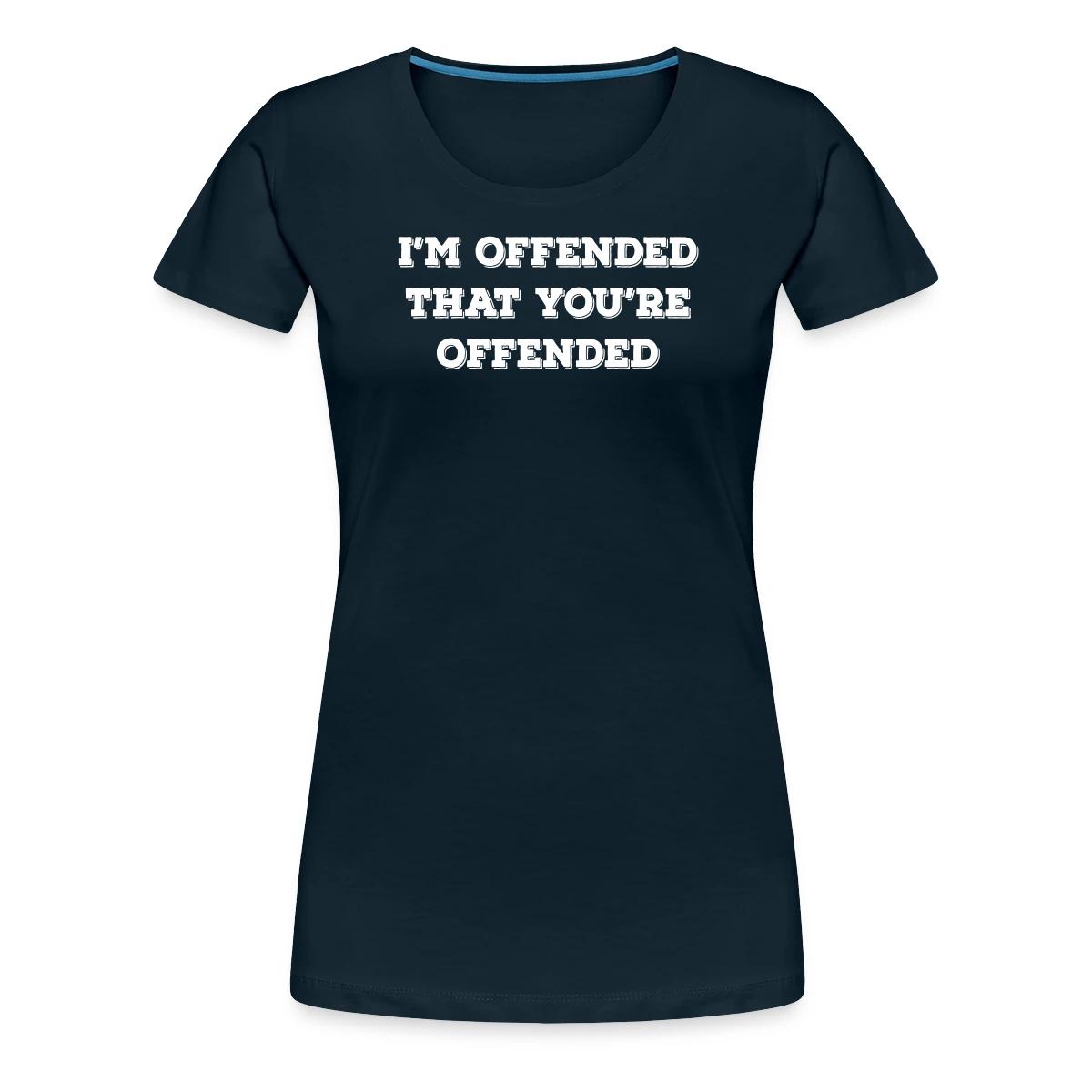 I'm offended that you're offended - Women's Premium T-shirt