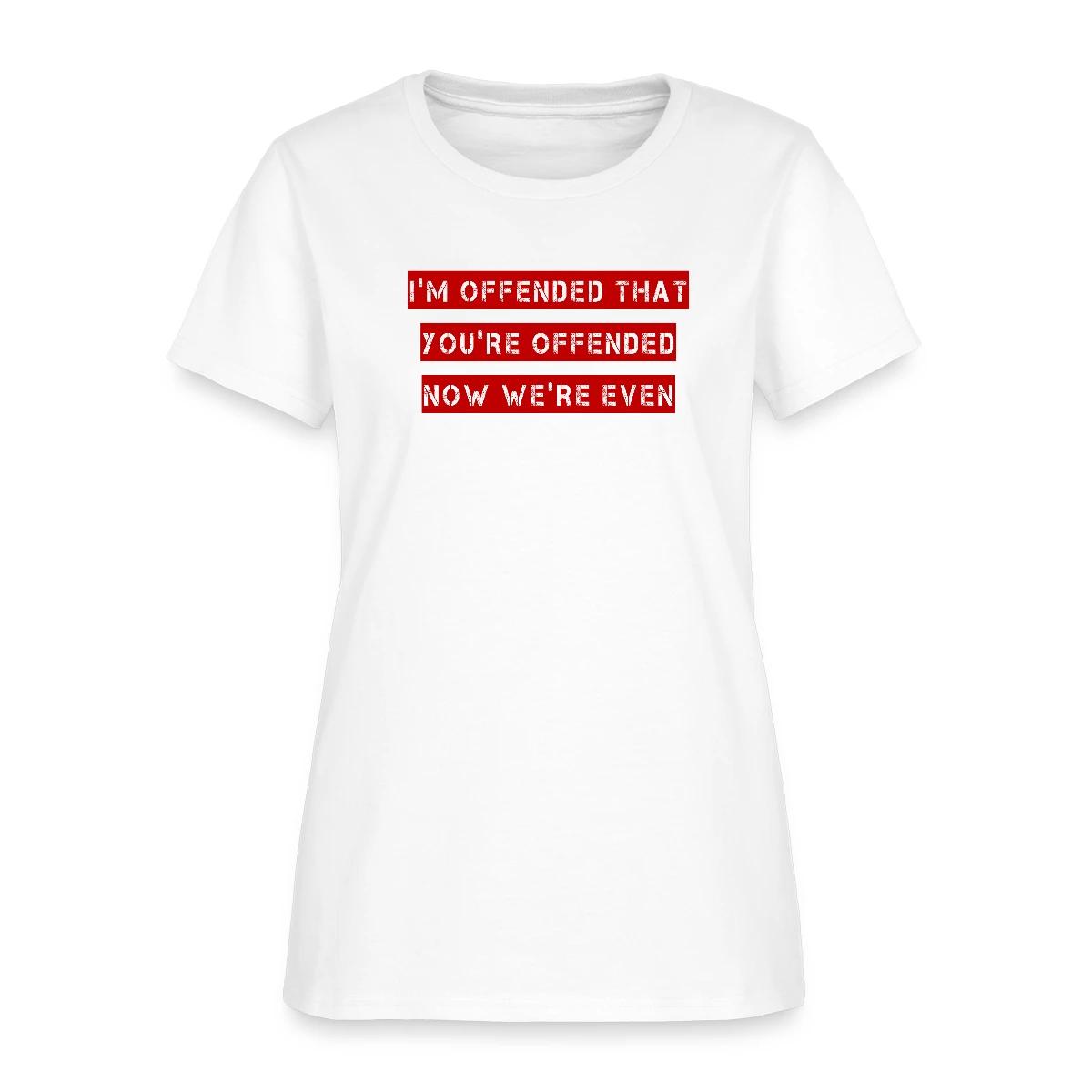 I'm offended that you're offended - Women's T-shirt