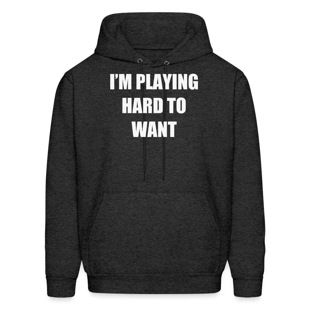 I'm playing hard to want - Men's hoodie