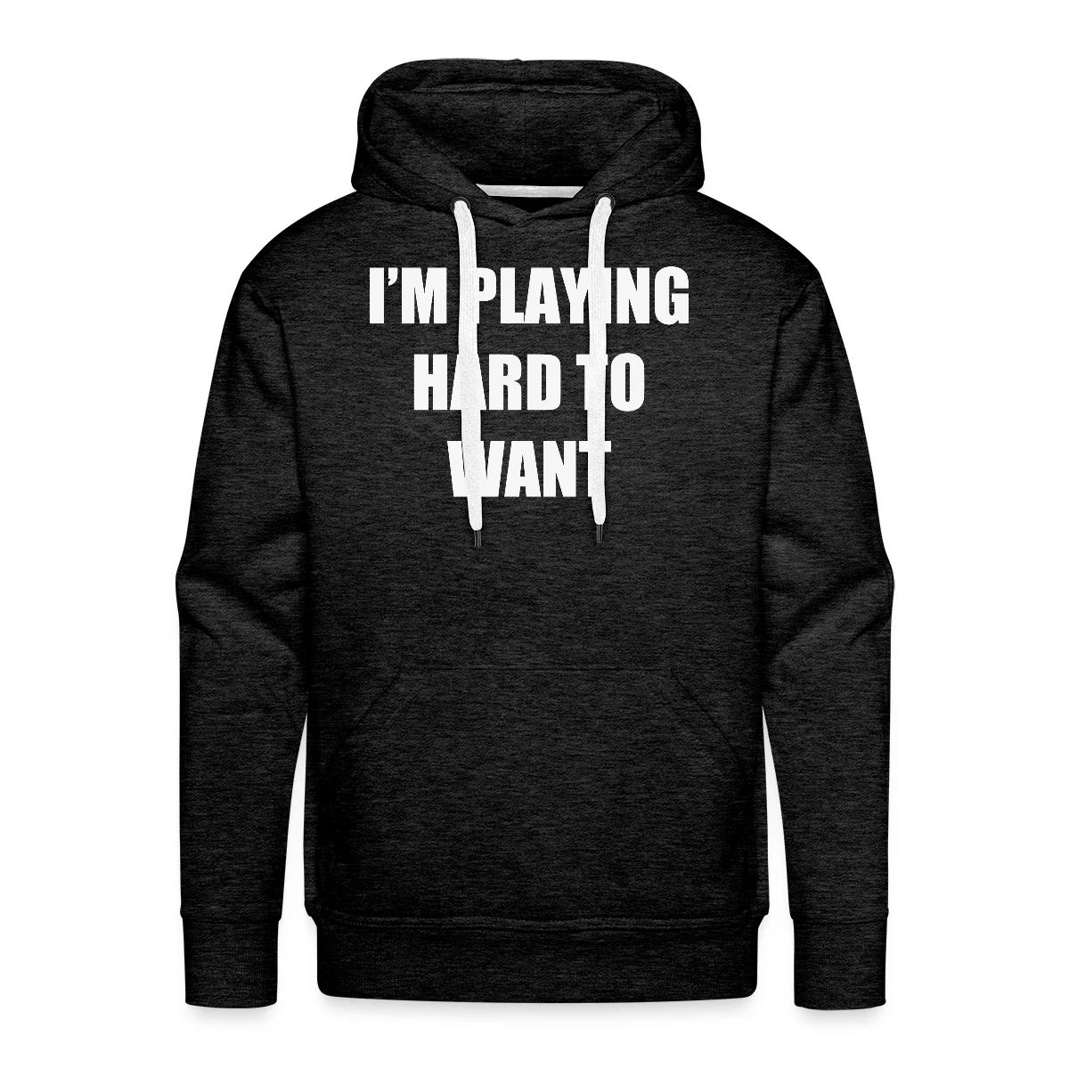 I'm playing hard to want - Men's Premium hoodie