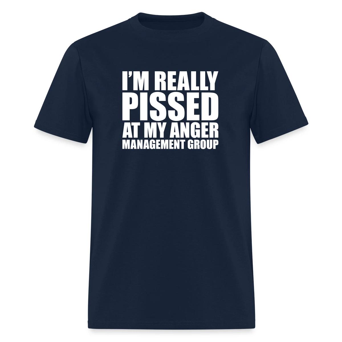 I'm really pissed at my anger management group - Men's T-shirt